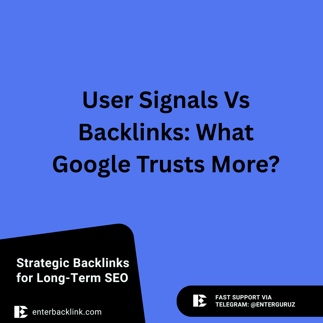 User Signals Vs Backlinks_ What Google Trusts More